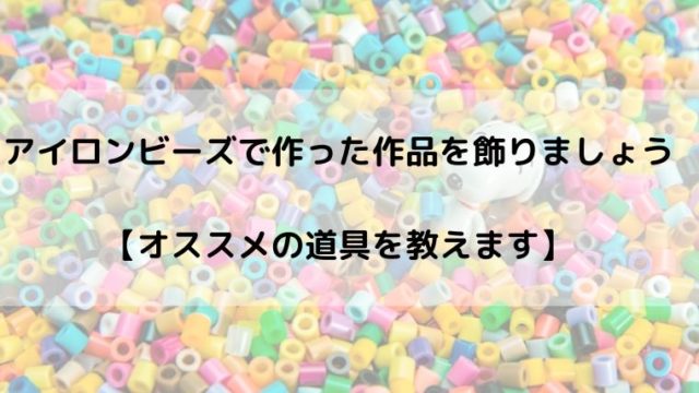 アイロンビーズで作った作品を飾りましょう オススメの道具を教えます るあせすブログ